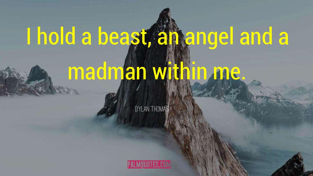 Dylan Thomas Quotes: I hold a beast, an