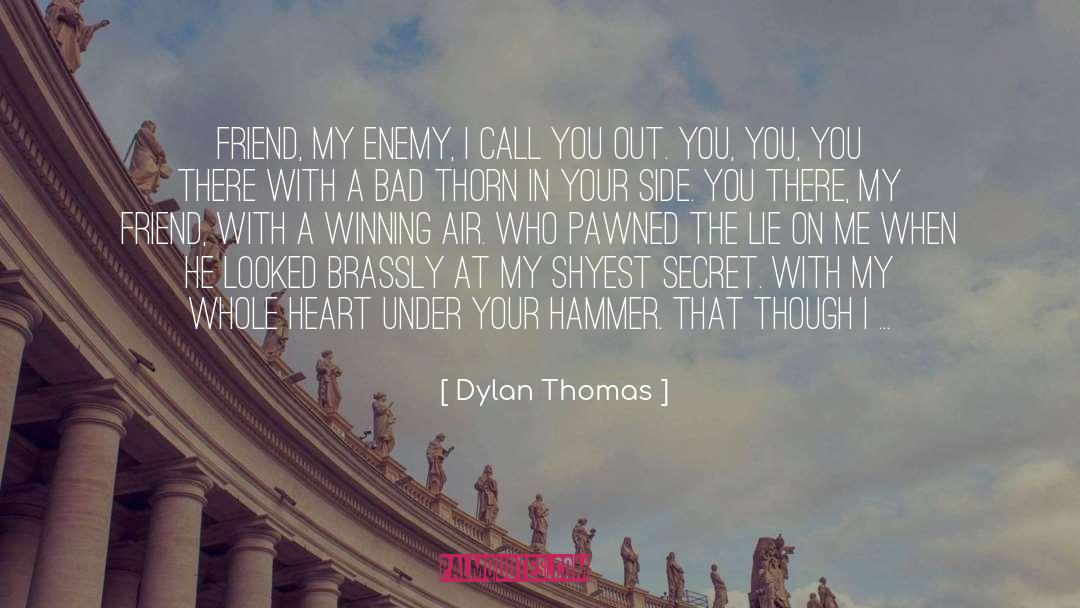 Dylan Thomas Quotes: Friend, my enemy, I call