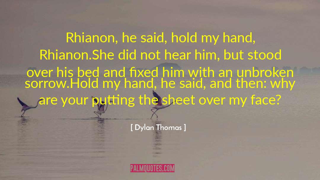 Dylan Thomas Quotes: Rhianon, he said, hold my