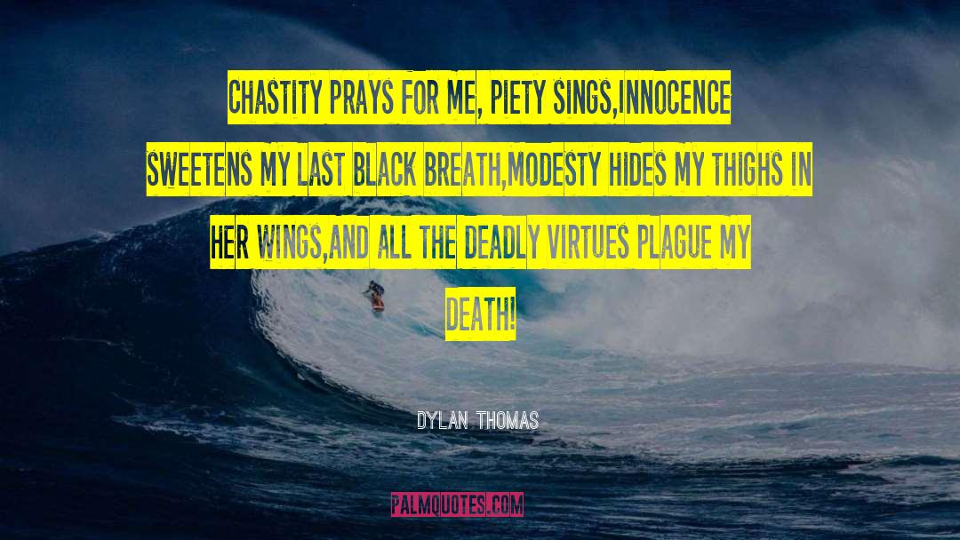Dylan Thomas Quotes: Chastity prays for me, piety
