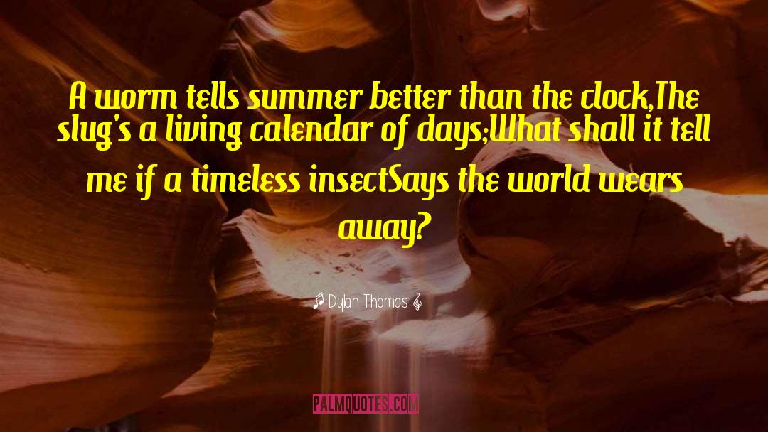 Dylan Thomas Quotes: A worm tells summer better