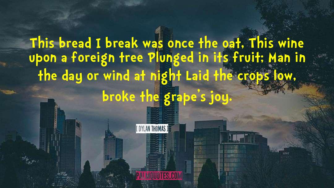 Dylan Thomas Quotes: This bread I break was