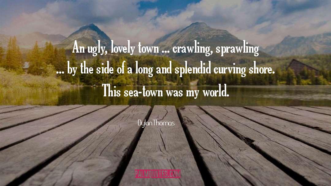 Dylan Thomas Quotes: An ugly, lovely town ...