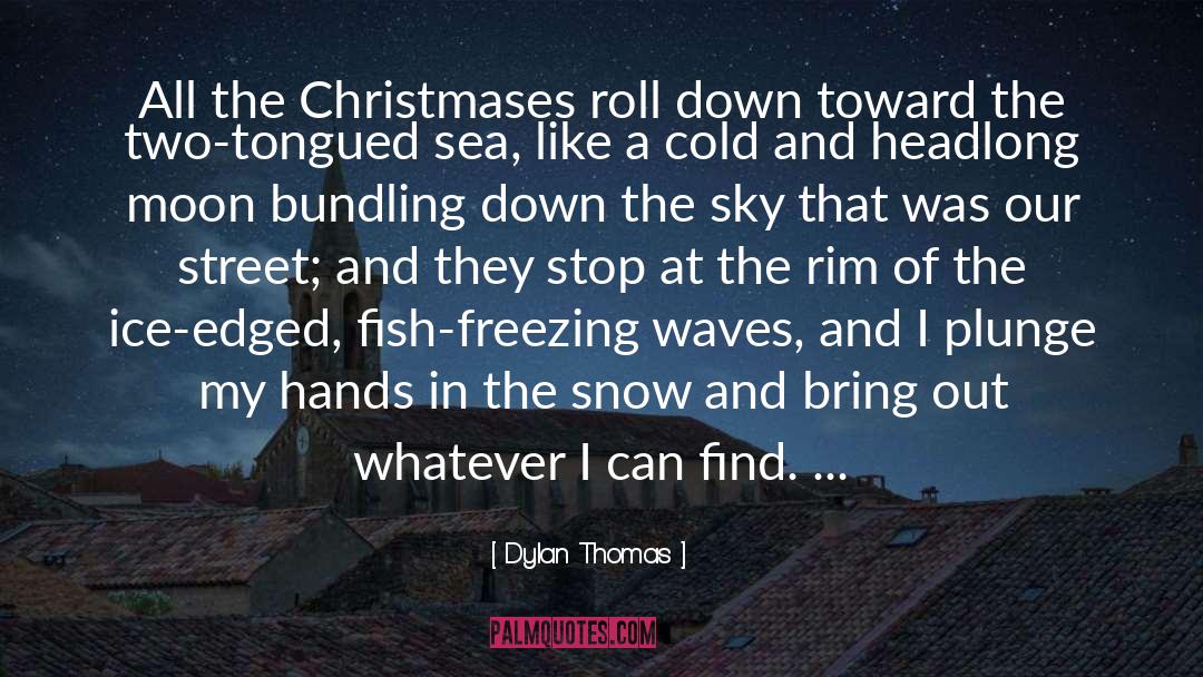 Dylan Thomas Quotes: All the Christmases roll down