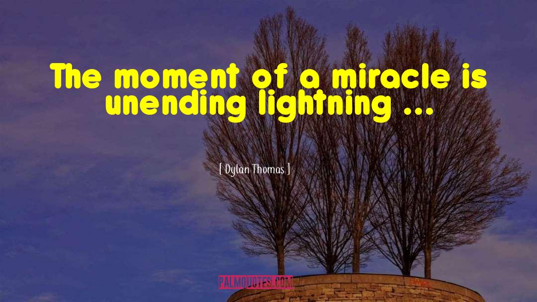 Dylan Thomas Quotes: The moment of a miracle