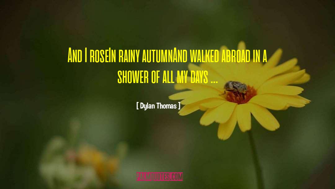 Dylan Thomas Quotes: And I rose<br>In rainy autumn<br>And