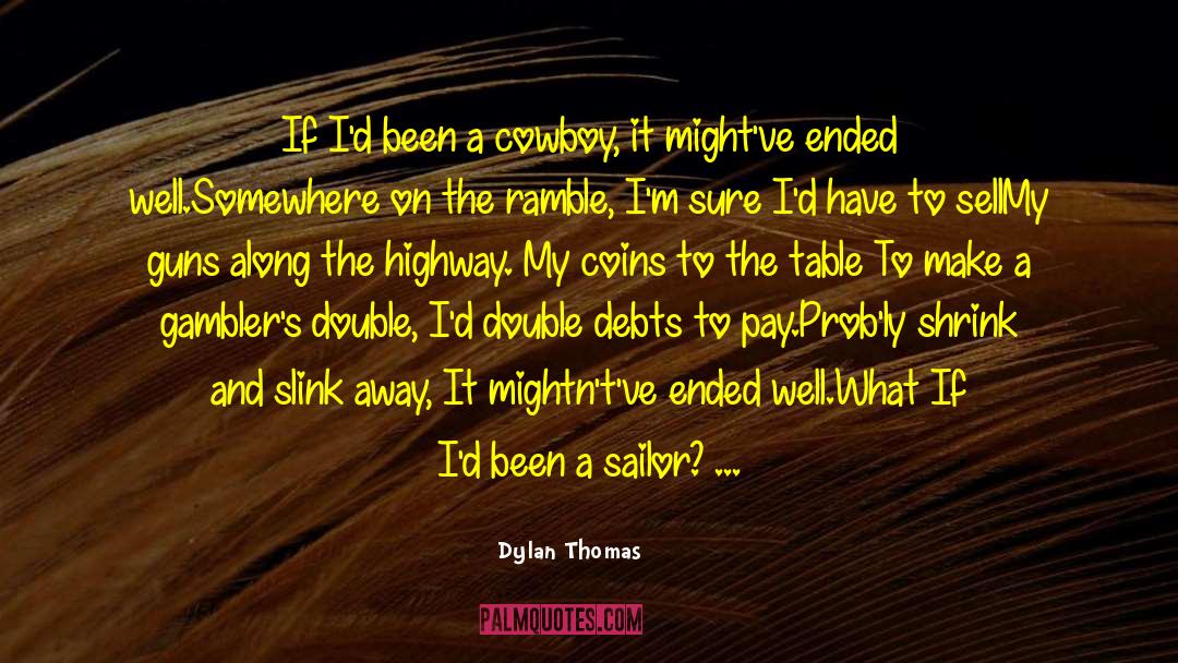 Dylan Thomas Quotes: If I'd been a cowboy,