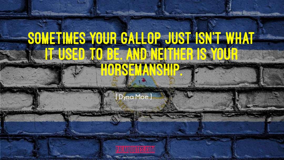 Dyna Moe Quotes: Sometimes your gallop just isn't
