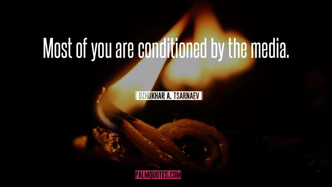 Dzhokhar A. Tsarnaev Quotes: Most of you are conditioned