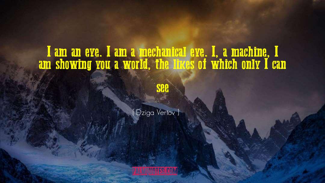 Dziga Vertov Quotes: I am an eye. I