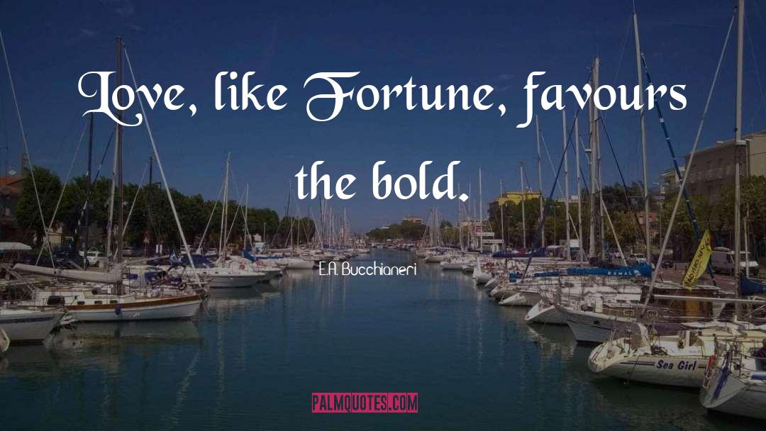 E.A. Bucchianeri Quotes: Love, like Fortune, favours the