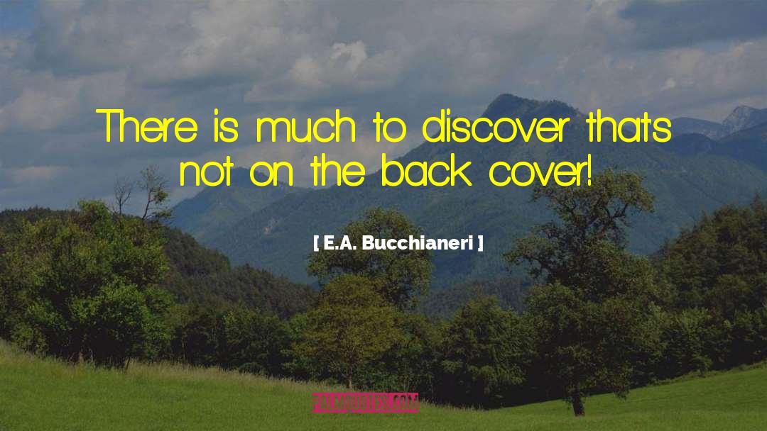 E.A. Bucchianeri Quotes: There is much to discover