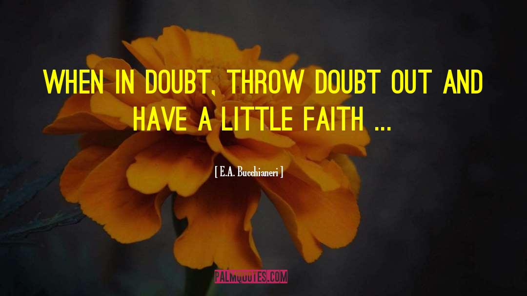 E.A. Bucchianeri Quotes: When in doubt, throw doubt