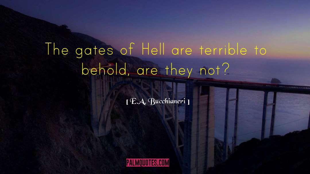 E.A. Bucchianeri Quotes: The gates of Hell are