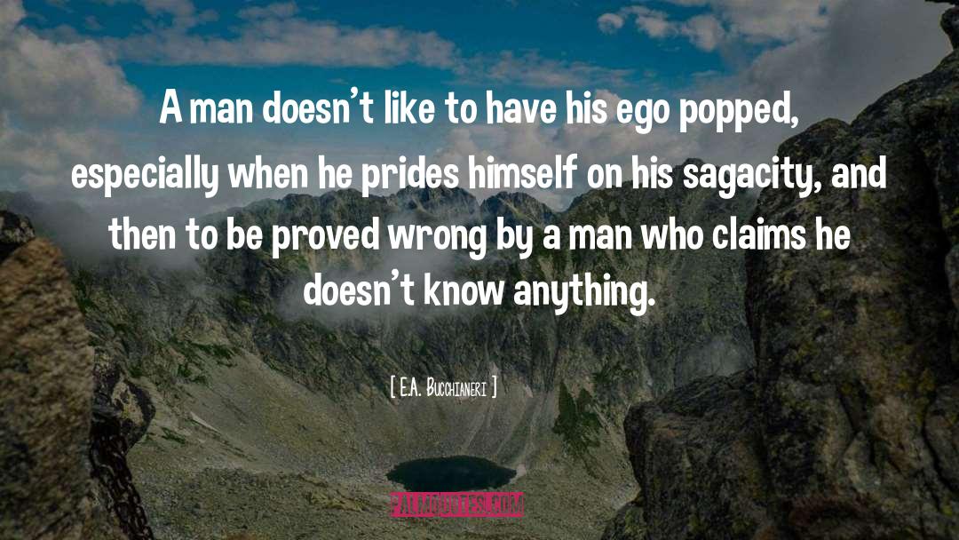 E.A. Bucchianeri Quotes: A man doesn't like to