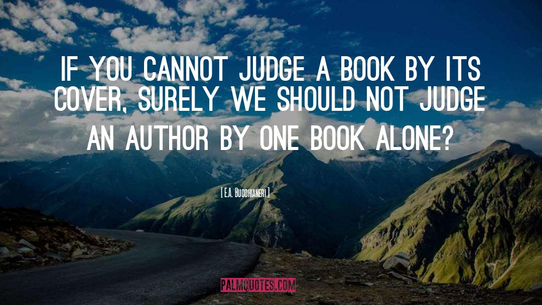E.A. Bucchianeri Quotes: If you cannot judge a