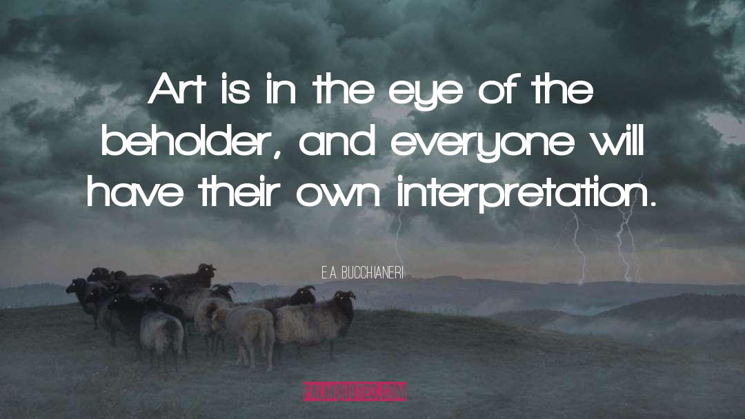 E.A. Bucchianeri Quotes: Art is in the eye