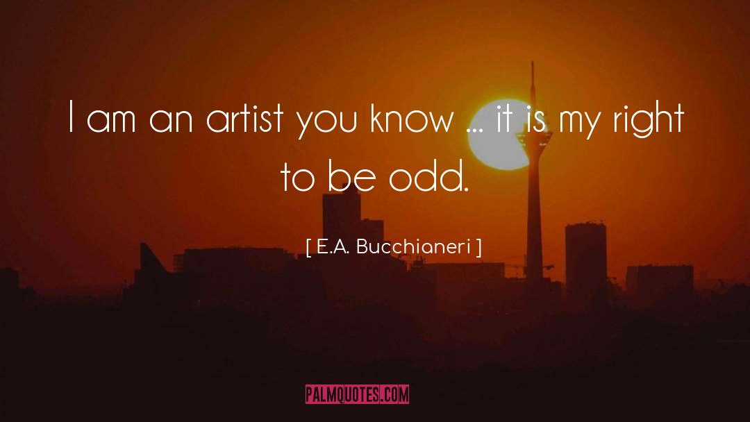 E.A. Bucchianeri Quotes: I am an artist you