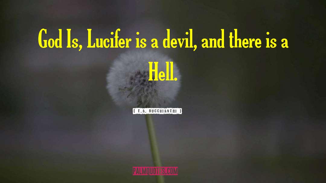 E.A. Bucchianeri Quotes: God Is, Lucifer is a