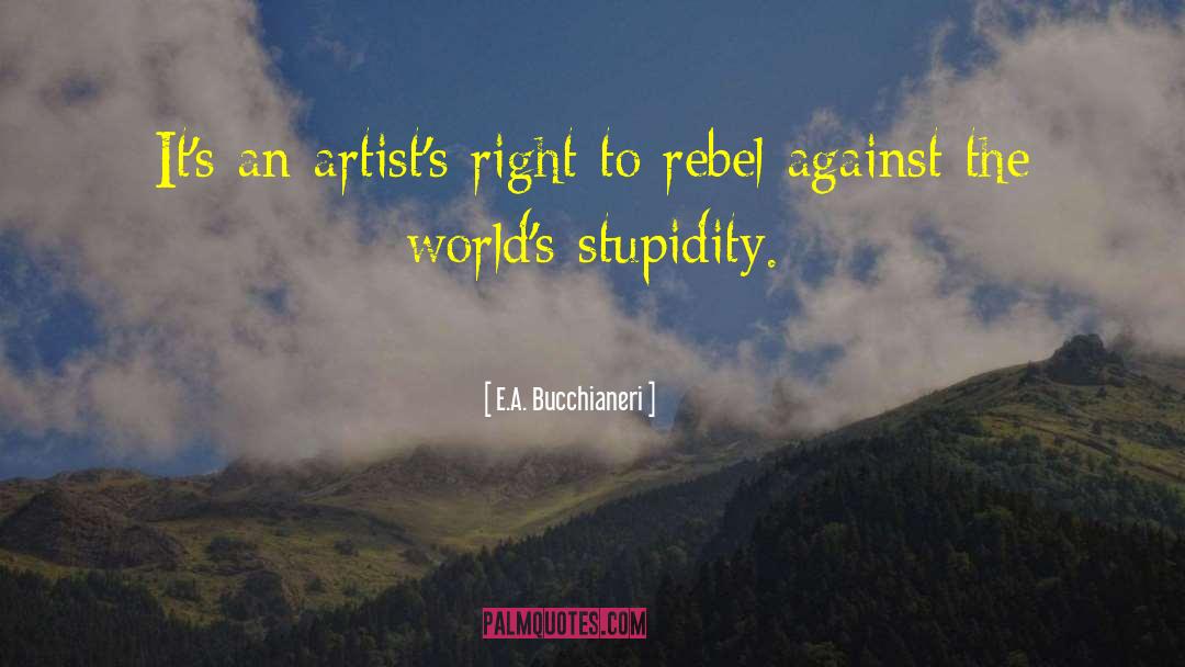 E.A. Bucchianeri Quotes: It's an artist's right to