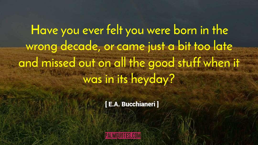 E.A. Bucchianeri Quotes: Have you ever felt you