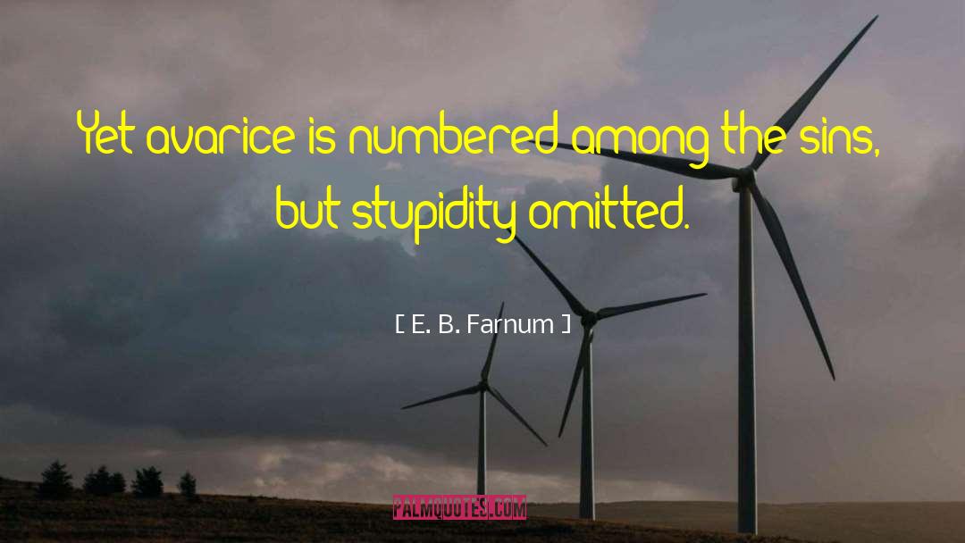 E. B. Farnum Quotes: Yet avarice is numbered among