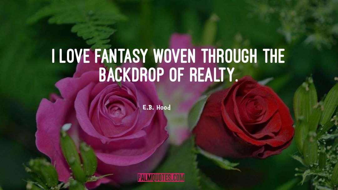 E.B. Hood Quotes: I love fantasy woven through