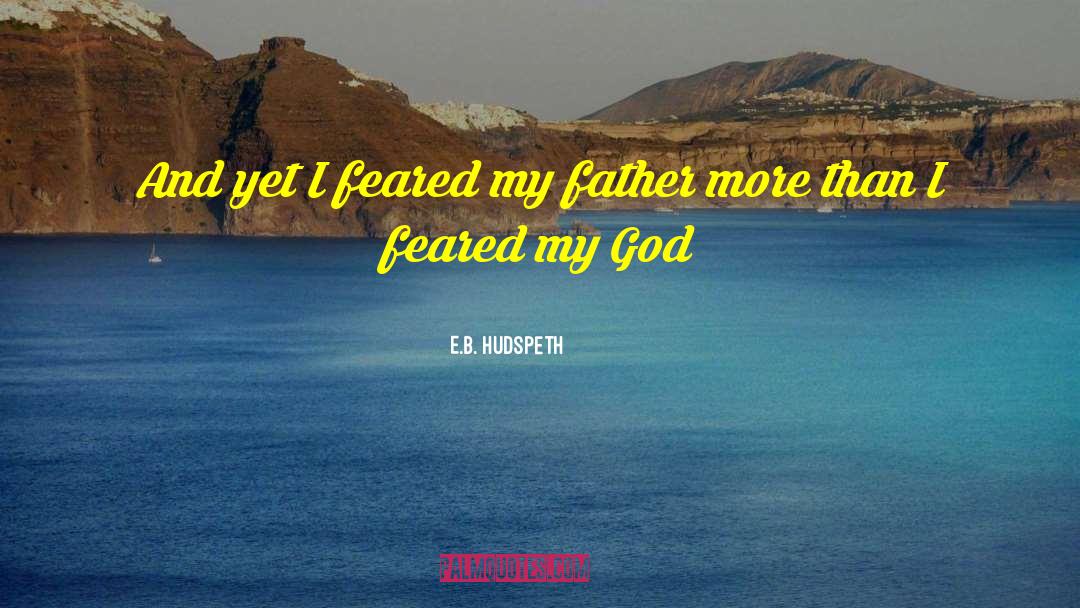 E.B. Hudspeth Quotes: And yet I feared my