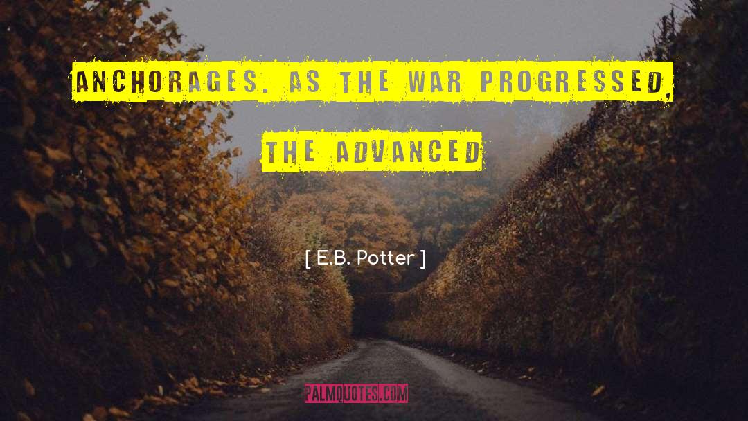E.B. Potter Quotes: anchorages. As the war progressed,