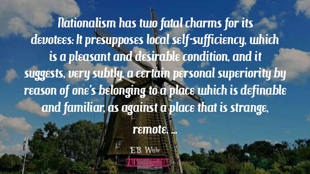 E.B. White Quotes: Nationalism has two fatal charms