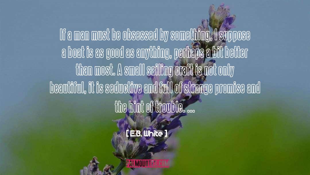 E.B. White Quotes: If a man must be