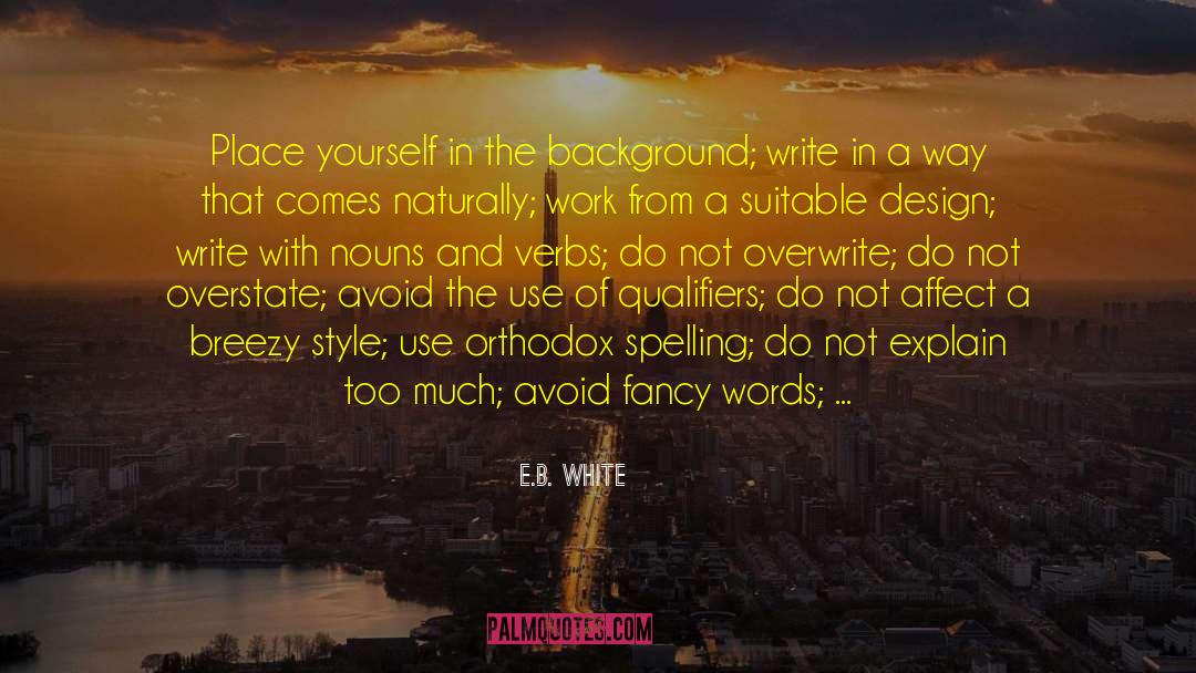 E.B. White Quotes: Place yourself in the background;