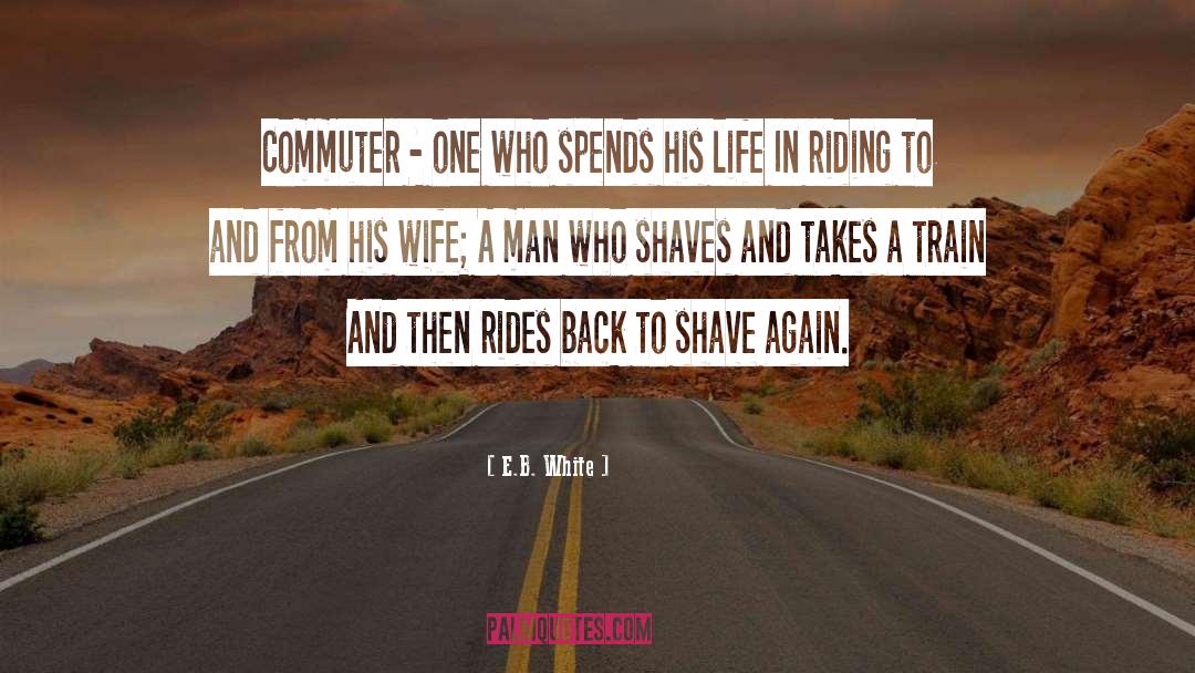 E.B. White Quotes: Commuter - one who spends