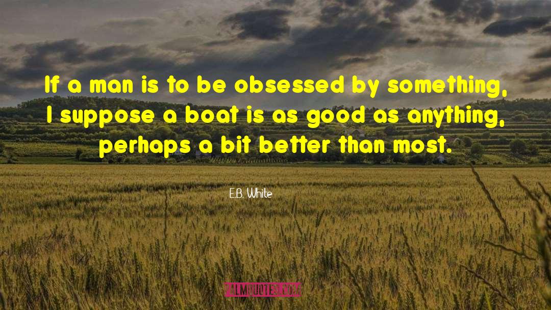 E.B. White Quotes: If a man is to