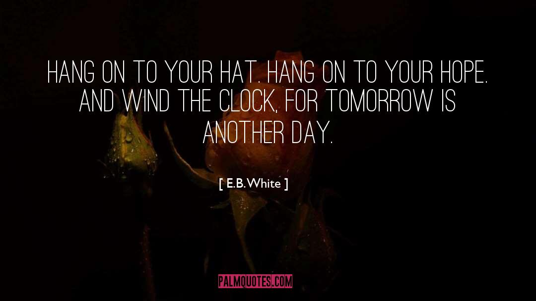 E.B. White Quotes: Hang on to your hat.
