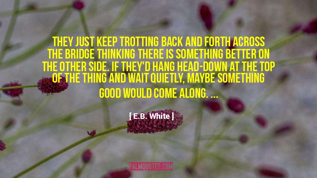 E.B. White Quotes: They just keep trotting back