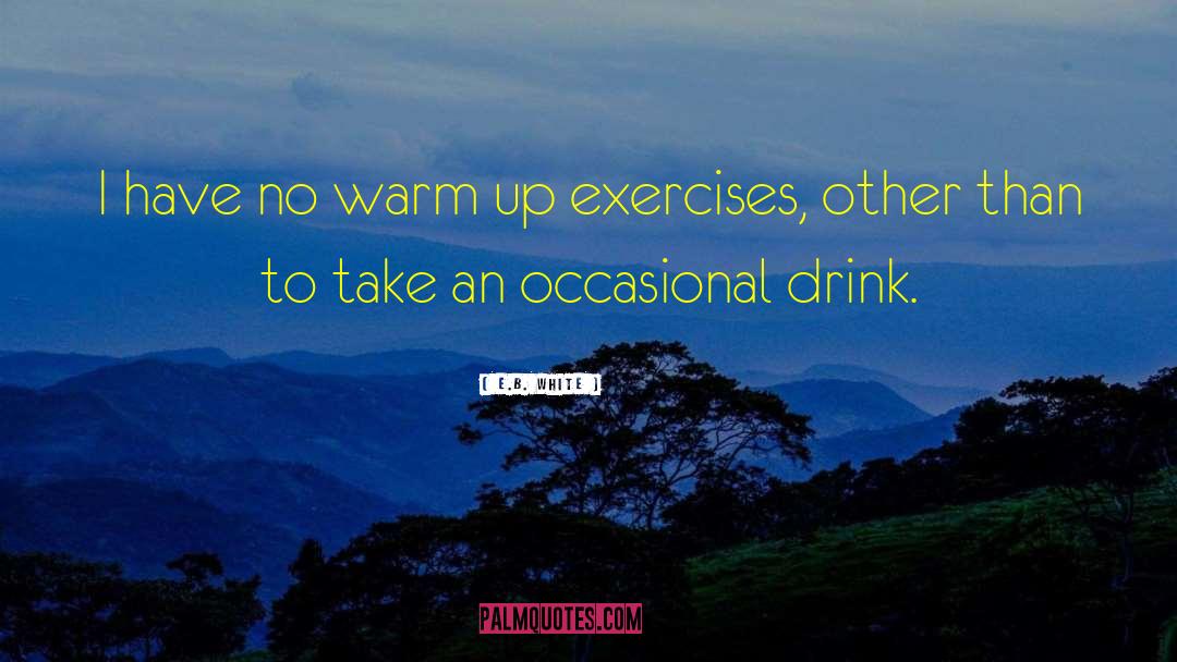 E.B. White Quotes: I have no warm up