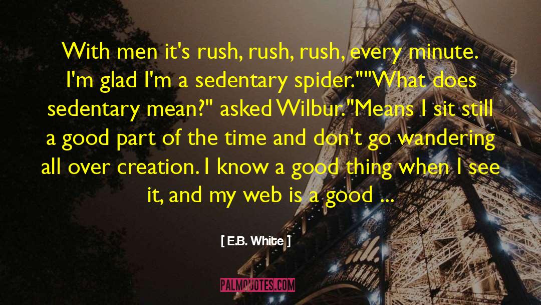 E.B. White Quotes: With men it's rush, rush,