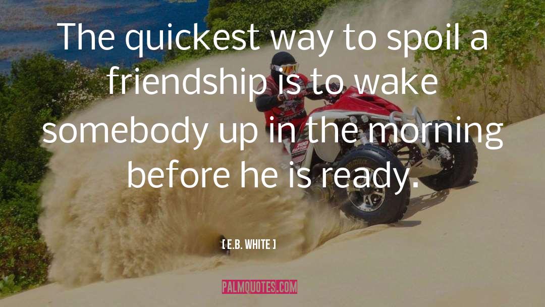 E.B. White Quotes: The quickest way to spoil