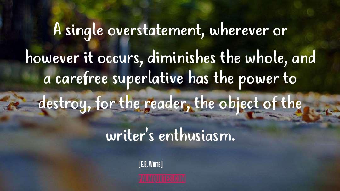 E.B. White Quotes: A single overstatement, wherever or