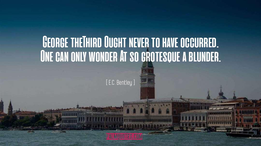 E.C. Bentley Quotes: George theThird Ought never to