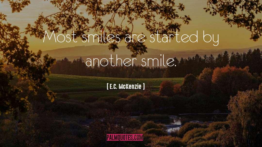 E.C. McKenzie Quotes: Most smiles are started by