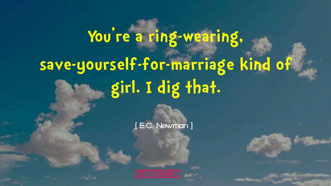 E.C. Newman Quotes: You're a ring-wearing, save-yourself-for-marriage kind