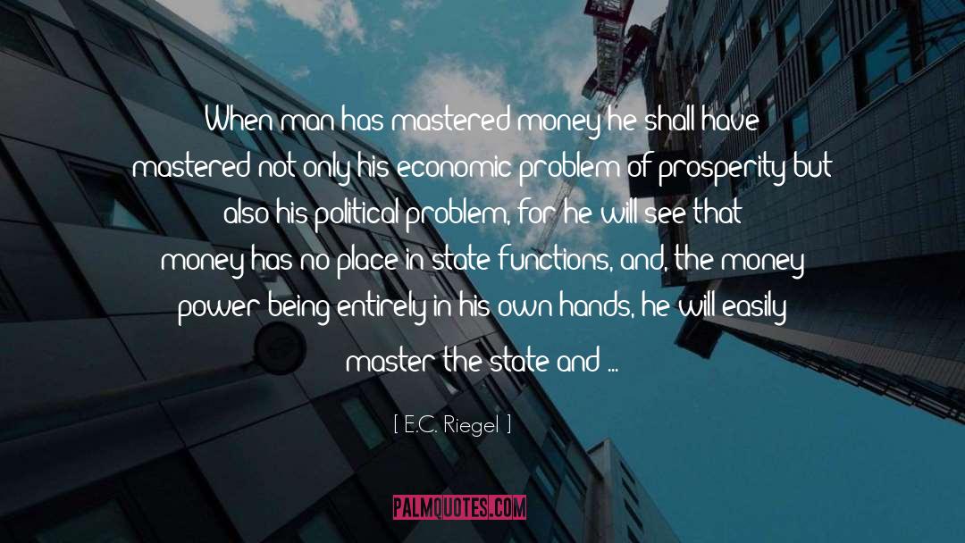 E.C. Riegel Quotes: When man has mastered money