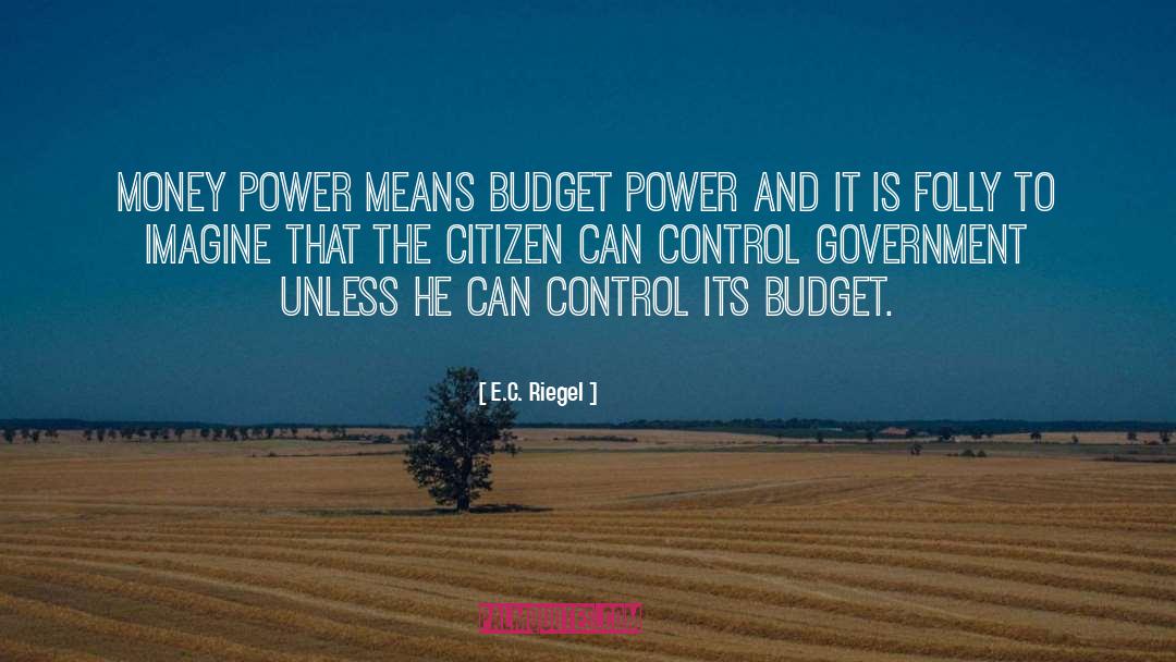 E.C. Riegel Quotes: Money power means budget power