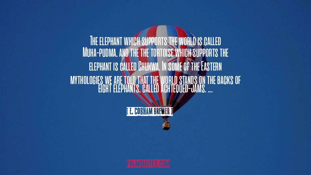 E. Cobham Brewer Quotes: The elephant which supports the