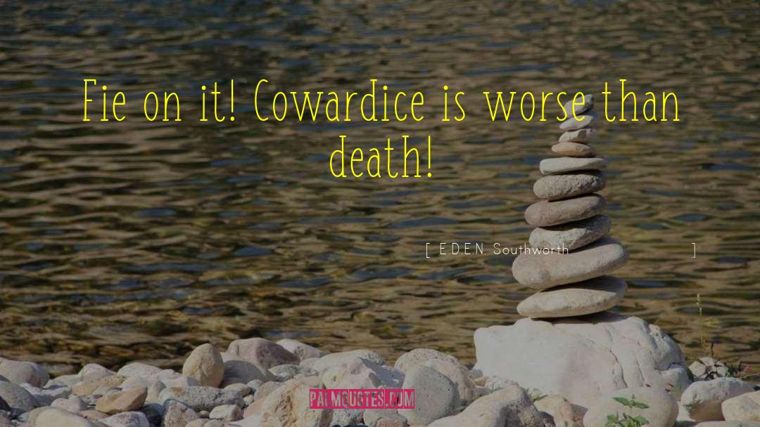 E.D.E.N. Southworth Quotes: Fie on it! Cowardice is