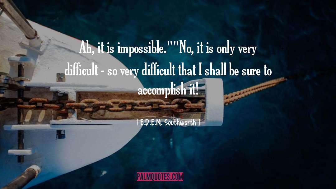 E.D.E.N. Southworth Quotes: Ah, it is impossible.