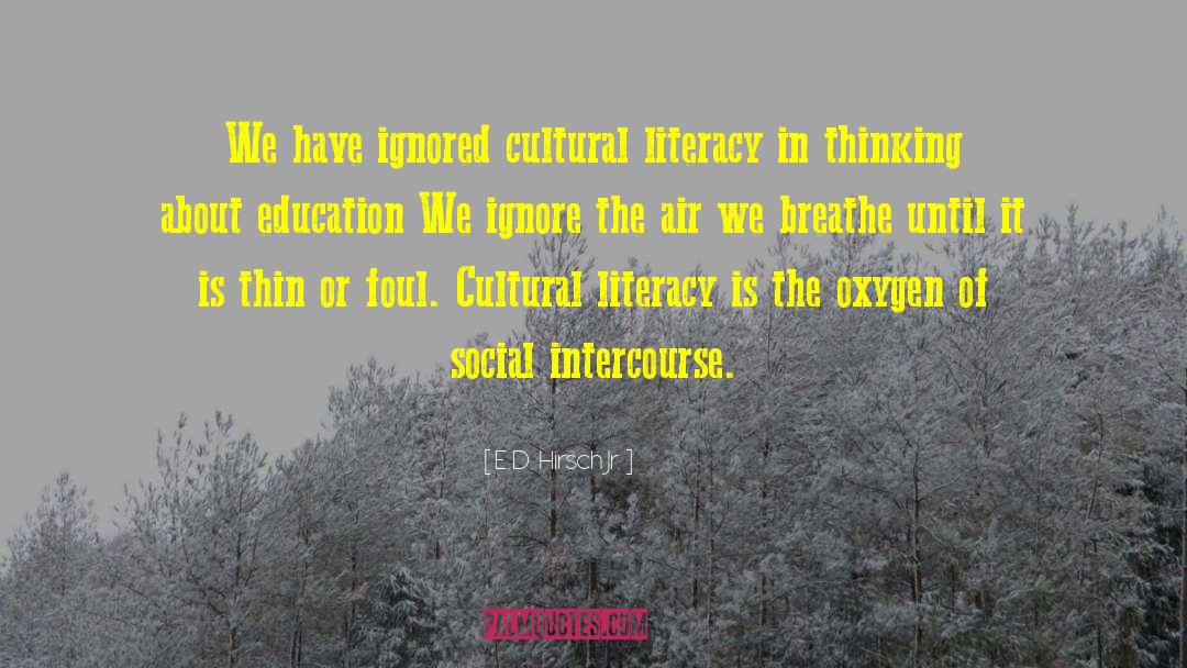 E.D. Hirsch Jr. Quotes: We have ignored cultural literacy