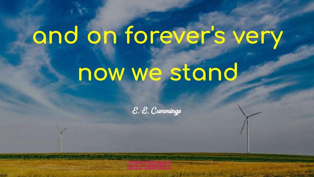 E. E. Cummings Quotes: and on forever's very now